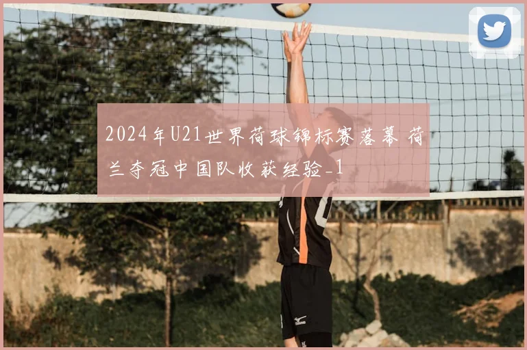 2024年U21世界荷球锦标赛落幕 荷兰夺冠中国队收获经验_1