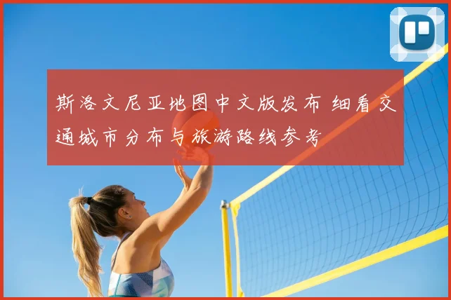 斯洛文尼亚地图中文版发布 细看交通城市分布与旅游路线参考