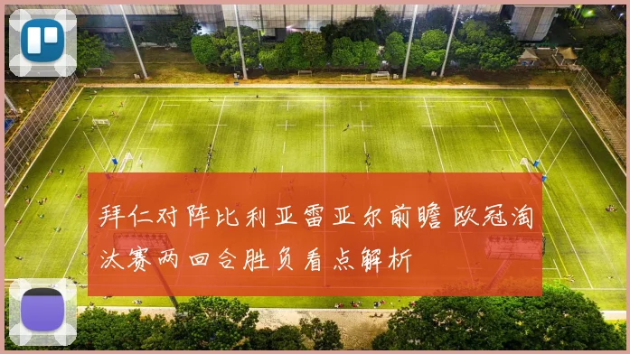 拜仁对阵比利亚雷亚尔前瞻 欧冠淘汰赛两回合胜负看点解析