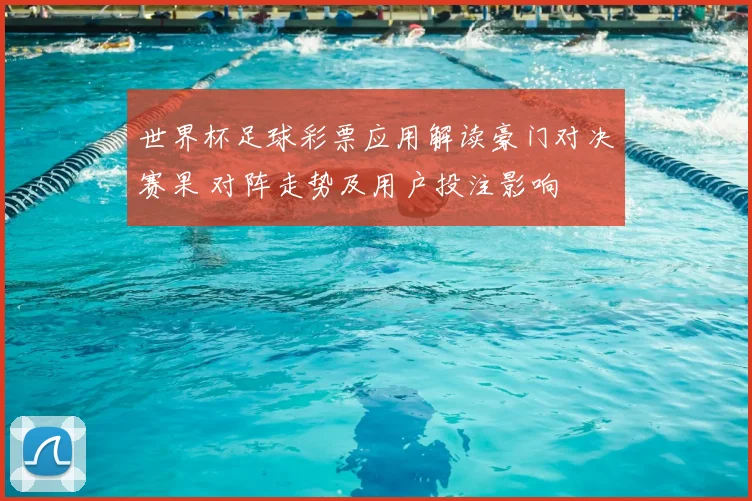 世界杯足球彩票应用解读豪门对决赛果 对阵走势及用户投注影响