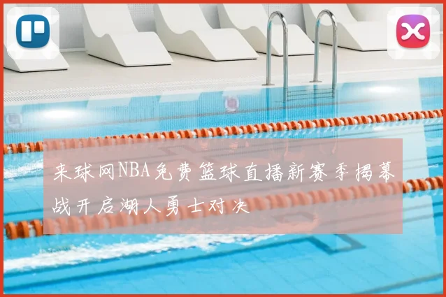 来球网NBA免费篮球直播新赛季揭幕战开启湖人勇士对决