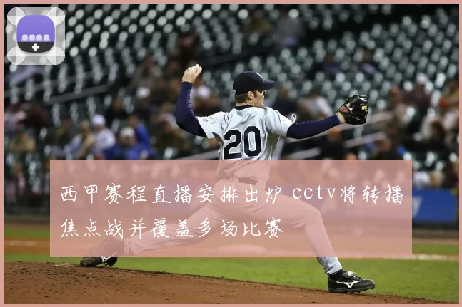 西甲赛程直播安排出炉 cctv将转播焦点战并覆盖多场比赛