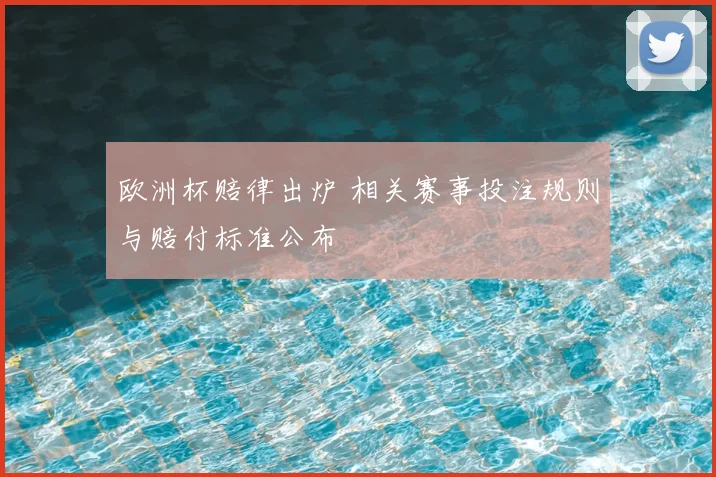 欧洲杯赔律出炉 相关赛事投注规则与赔付标准公布