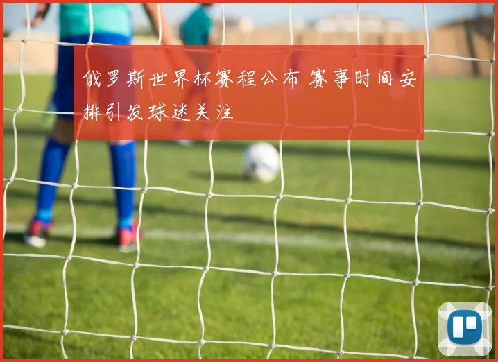 俄罗斯世界杯赛程公布 赛事时间安排引发球迷关注