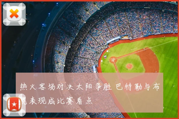 热火客场对决太阳争胜 巴特勒与布克表现成比赛看点