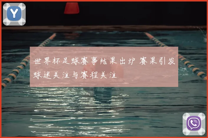 世界杯足球赛事结果出炉 赛果引发球迷关注与赛程关注